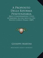 A Proposito Della Riforma Penitenziaria: Brevi Considerazioni E Voti Attraverso Alcuni Articoli Del Nuovo Codice Penale (1889) 1169502202 Book Cover