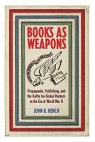 Books as Weapons: Propaganda, Publishing, and the Battle for Global Markets in the Era of World War II 1501705652 Book Cover