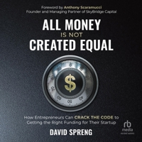 All Money Is Not Created Equal: How Entrepreneurs Can Crack the Code to Getting the Right Funding for Their Startup B0CVZXMWKH Book Cover