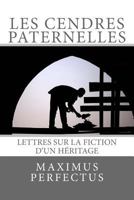 Les Cendres Paternelles: Lettres Sur La Fiction D'Un Heritage 1500189561 Book Cover