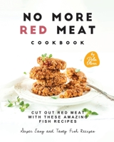 No More Red Meat Cookbook: Cut Out Red Meat with These Amazing Fish Recipes B0BV49Y5VB Book Cover