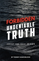 Forbidden Undeniable Truth About The True Jesus B0G6XCWBGG Book Cover