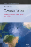 Towards Justice: A Critical Theory of Global Society and Politics (Studies in Critical Social Sciences) 9004721010 Book Cover