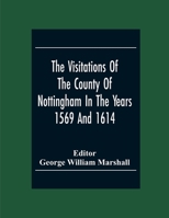 The Visitations of the County of Nottingham in the Years 1569 and 1614, With Many Other Descents of the Same County 9354304508 Book Cover