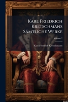 Karl Friedrich Kretschmans Samtliche Werke, Volume 7... 1273608410 Book Cover