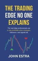 The Trading Edge No One Explains: The real edge professionals use to stay profitable when strategies, indicators, and signals fail B0GBWPN54M Book Cover