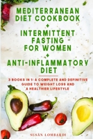 Mediterranean Diet Cookbook + Intermittent Fasting for Women + Anti-Inflammatory Diet: 3 books in 1: A Complete and Definitive Guide To Weight Loss and A Healthier Lifestyle 1801114021 Book Cover