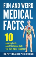 Fun and Weird Medical Facts: 10 Amazing Facts About the Human Body You Have Never Thought of B08YQFWD1P Book Cover
