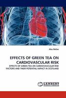 EFFECTS OF GREEN TEA ON CARDIOVASCULAR RISK: EFFECTS OF GREEN TEA ON CARDIOVASCULAR RISK FACTORS AND THEIR POTENTAIL IMPACT IN SCOTLAND 3844300686 Book Cover