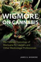 Wigmore on Cannabis: The Forensic Toxicology of Marijuana for Lawyers and Other Medicolegal Professionals 1552214842 Book Cover