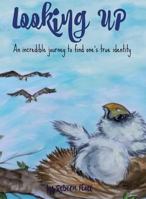 Looking Up: An incredible journey to find one's true identity 1519174594 Book Cover
