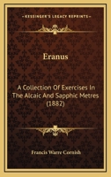 Eranus, a Collection of Exercises in the Alcaic and Sapphic Metres 137922666X Book Cover