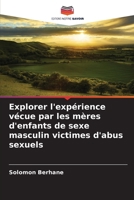 Explorer l'expérience vécue par les mères d'enfants de sexe masculin victimes d'abus sexuels (French Edition) 6209426344 Book Cover