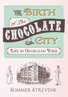 The Birth of the Chocolate City: Life in Georgian York 1445633469 Book Cover