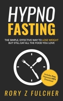 Hypno-Fasting: The Simple, Effective Way to Lose Weight But Still Eat All the Food You Love 1985818469 Book Cover