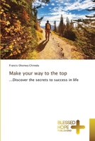 Make your way to the top: ...Discover the secrets to success in life 6137954110 Book Cover