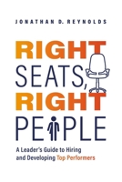 Right Seats, Right People: A Leader's Guide to Hiring and Developing Top Performers 1642256404 Book Cover