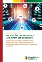 INOVAÇÃO TECNOLÓGICA APLICADA EM RODOVIAS: Gestão por processos como um meio estratégico para o gerenciamento do desempenho de rodovias concessionadas no Brasil 6202806435 Book Cover