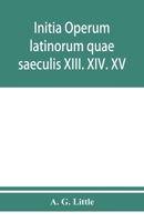 Initia operum latinorum quae saeculis XIII. XIV. XV. attribuuntur, secundum ordinem alphabeti disposita 9353950783 Book Cover