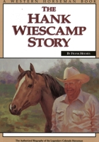 The Hank Weiscamp Story: The Authorized Biography of the Legendary Colorado Horseman 0911647384 Book Cover
