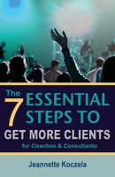 The 7 Essential Steps to Get More Clients for Coaches & Consultants: Answers to the most common marketing questions 1539523411 Book Cover