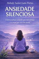 Ansiedade Silenciosa: Como acalmar a mente que não desliga e o corpo que vive em alerta (Portuguese Edition) B0GNJGC6K3 Book Cover