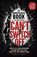 The Mindfulness Book for Adults Who Can’t Switch Off: How to Calm Your Racing Mind, Reclaim Your Focus, and Finally Feel Like Yourself Again 3911943008 Book Cover