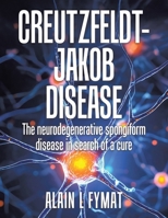 Creutzfeldt-Jakob disease: The Neurodegenerative Spongiform Disease in Search of a Cure 1834189810 Book Cover