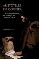 Aristóteles em Coimbra: Cursus Conimbricensis e a educação no Collegium Artium (Investigação) 9892610571 Book Cover