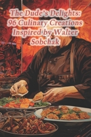 The Dude's Delights: 96 Culinary Creations Inspired by Walter Sobchak B0CR5WTP7Y Book Cover