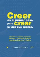 Creer es el primer paso para crear la vida que sueñas.: Descubre tus talentos, impulsa tus pasiones y construye tu propio camino hacia el éxito. (Spanish Edition) B0G6GG55PC Book Cover