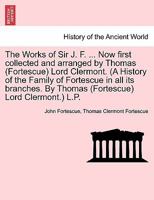 The Works of Sir J. F. ... Now first collected and arranged by Thomas (Fortescue) Lord Clermont. (A History of the Family of Fortescue in all its ... (Fortescue) Lord Clermont.) L.P. VOL. II 1241246211 Book Cover