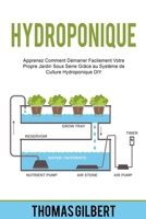 Hydroponique: Apprenez Comment Démarrer Facilement Votre Propre Jardin Sous Serre Grâce au Système de Culture Hydroponique DIY B0BBSSDZDP Book Cover