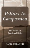 Politics In Compassion: The Future Of American Politics 1432792261 Book Cover