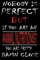 Nobody is Perfect But if you're an ANIMAL NUTRITIONIST you're pretty damn close: This Journal is the new gift for ANIMAL NUTRITIONIST it WILL Help you to organize your life and to work on your goals f 1661338364 Book Cover