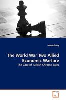 The World War Two Allied Economic Warfare: The Case of Turkish Chrome Sales 3639099966 Book Cover