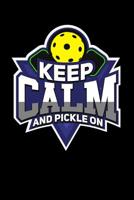 Keep Calm And Pickle On: 120 Pages I 6x9 I Music Sheet I Funny Pickleball Gifts for Sport Enthusiasts 1080850759 Book Cover