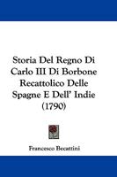 Storia Del Regno Di Carlo III Di Borbone Recattolico Delle Spagne E Dell' Indie (1790) 1166054233 Book Cover