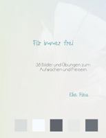 F�r immer frei: 38 Bilder und �bungen zum Aufwachen und Freisein 1456768506 Book Cover