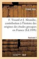 François Tissard Et Jérôme Aléandre. Fascicule 3: Contribution À l'Histoire Des Origines Des Études Grecques En France 2329491387 Book Cover