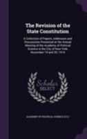 The Revision of the State Constitution: A Collection of Papers, Addresses and Discussions Presented at the Annual Meeting of the Academy of Political Science in the City of New York, November 19 and 2 1176293451 Book Cover