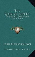 The Curse Of Cobden: Or John Bull Versus John Bright 1104386178 Book Cover