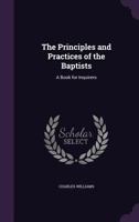 The Principles and Practices of the Baptists: A Book for Inquirers 1276524307 Book Cover