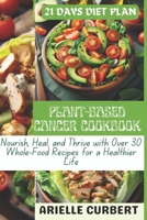 Plant-Based Cancer Cookbook: Nourish, Heal, and Thrive with Over 30 Whole-Food Recipes for a Healthier Life B0CVTZW4JP Book Cover