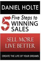 Five Steps to Winning Sales: Sell More, Live Better 1481959999 Book Cover