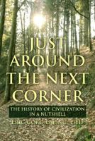 Just Around the Next Corner: The History of Civilization in a Nutshell 142578738X Book Cover