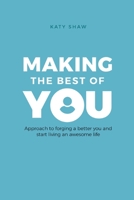 MAKING THE BEST OF YOU: Approach to forging a better you and start living an awesome life B0BG5T8ZD1 Book Cover