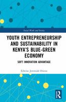 Youth Entrepreneurship and Sustainability in Kenya’s Blue-Green Economy: Soft Innovation Advantage (Social Work and Society) 1041275293 Book Cover