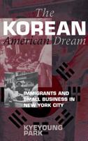 The Korean American Dream: Immigrants and Small Business in New York City (Anthropology of Contemporary Issues) 0801483913 Book Cover