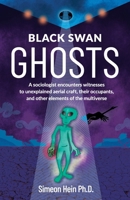 Black Swan Ghosts: A sociologist encounters witnesses to unexplained aerial craft, their occupants, and other elements of the multiverse 0971586322 Book Cover